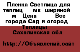 Пленка Светлица для теплиц 150 мк, шириной 6 м › Цена ­ 420 - Все города Сад и огород » Теплицы   . Сахалинская обл.